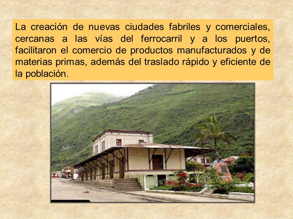 La creación de nuevas ciudades fabriles y comerciales, cercanas a las vías del ferrocarril y a los puertos, facilitaron el comercio de productos manufacturados y de materias primas, además del traslado rápido y eficiente de la población.