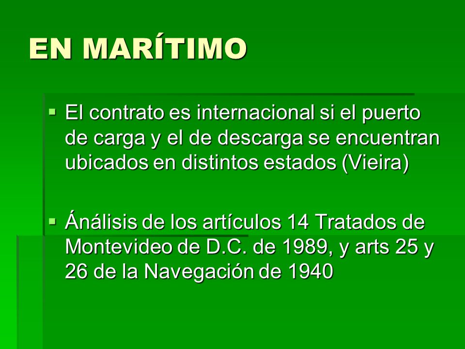 EN MARÍTIMO El contrato es internacional si el puerto de carga y el de descarga se encuentran ubicados en distintos estados (Vieira)