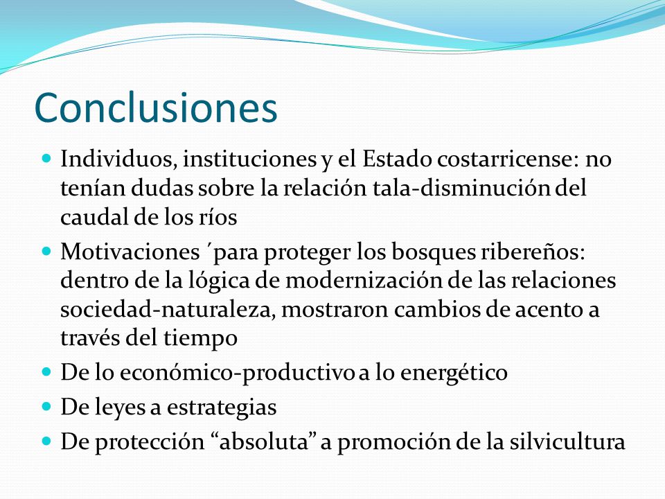 Conclusiones Individuos, instituciones y el Estado costarricense: no tenían dudas sobre la relación tala-disminución del caudal de los ríos.