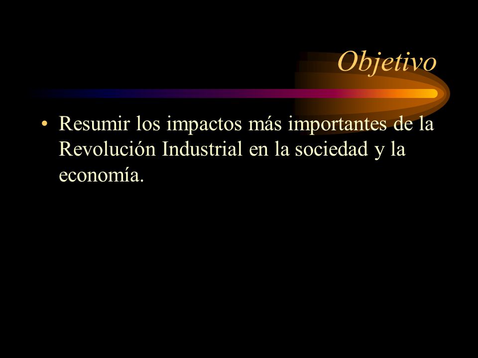 Objetivo Resumir los impactos más importantes de la Revolución Industrial en la sociedad y la economía.