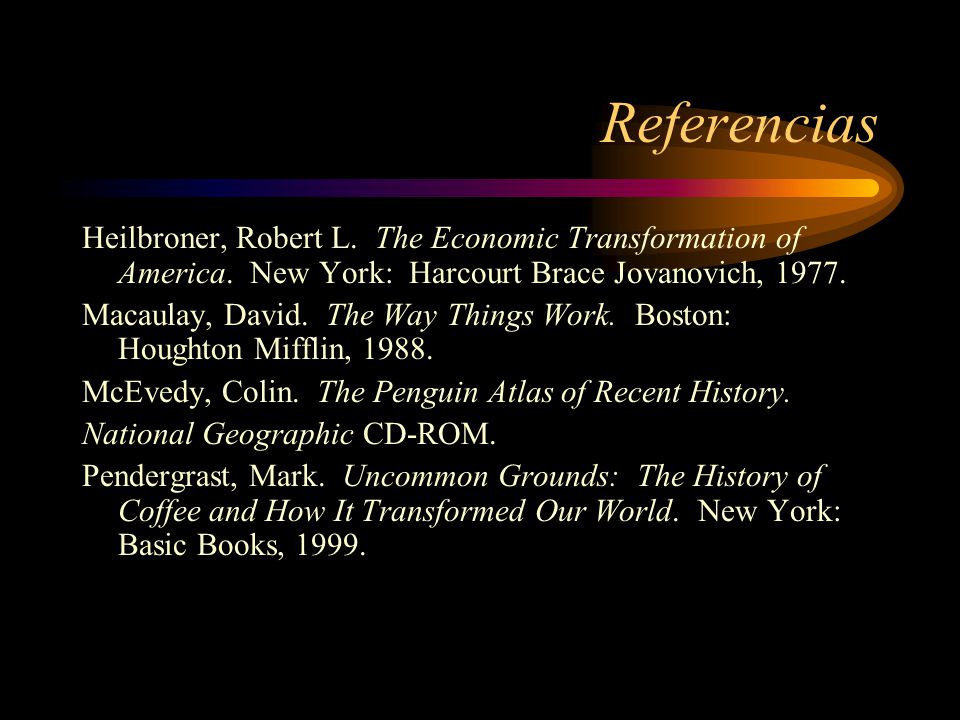 Referencias Heilbroner, Robert L. The Economic Transformation of America. New York: Harcourt Brace Jovanovich,