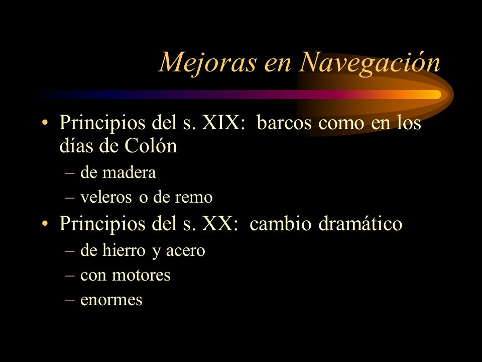Mejoras en Navegación Principios del s. XIX: barcos como en los días de Colón. de madera. veleros o de remo.