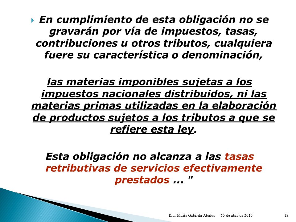 En cumplimiento de esta obligación no se gravarán por vía de impuestos, tasas, contribuciones u otros tributos, cualquiera fuere su característica o denominación,