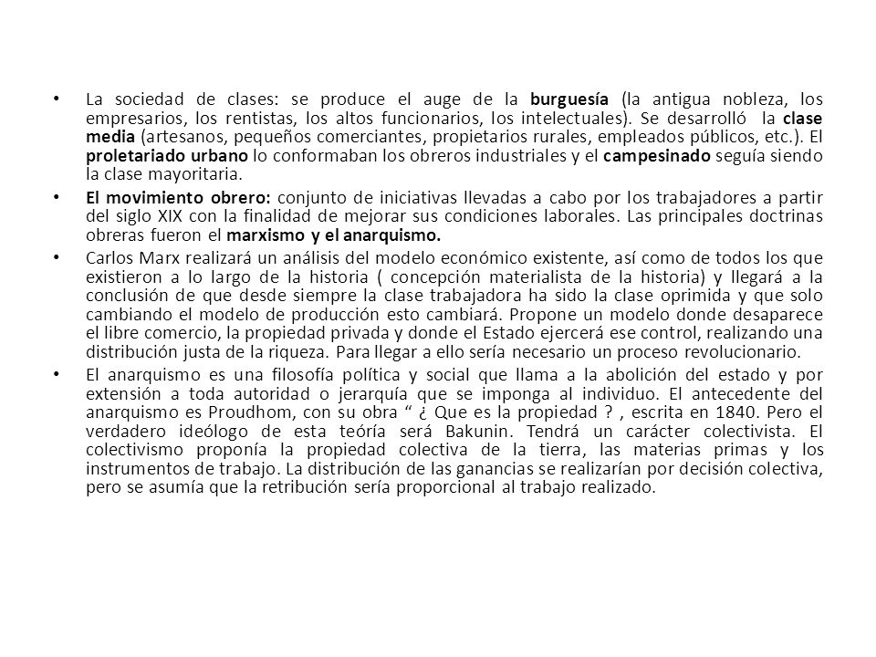 La sociedad de clases: se produce el auge de la burguesía (la antigua nobleza, los empresarios, los rentistas, los altos funcionarios, los intelectuales). Se desarrolló la clase media (artesanos, pequeños comerciantes, propietarios rurales, empleados públicos, etc.). El proletariado urbano lo conformaban los obreros industriales y el campesinado seguía siendo la clase mayoritaria.
