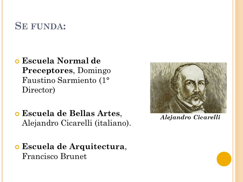 Se funda: Escuela Normal de Preceptores, Domingo Faustino Sarmiento (1° Director) Escuela de Bellas Artes, Alejandro Cicarelli (italiano).