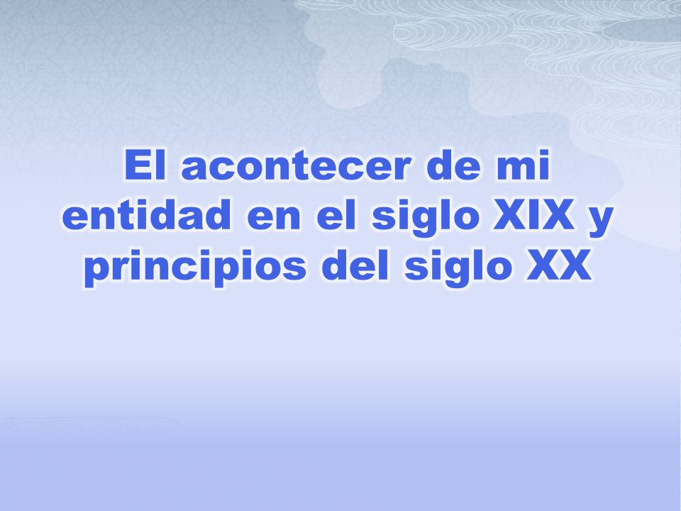 El acontecer de mi entidad en el siglo XIX y principios del siglo XX