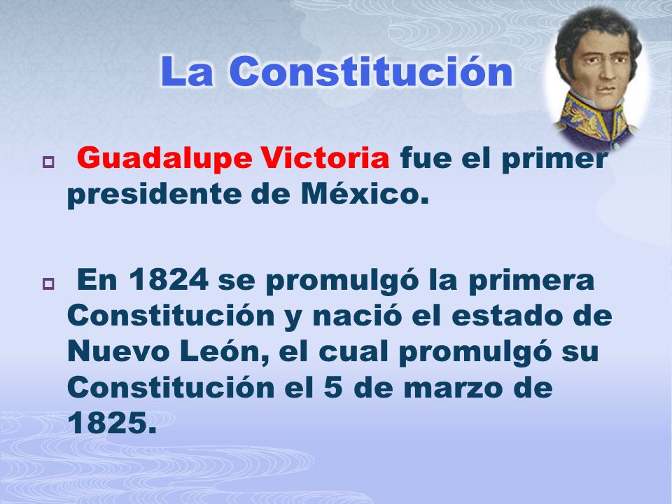 La Constitución Guadalupe Victoria fue el primer presidente de México.