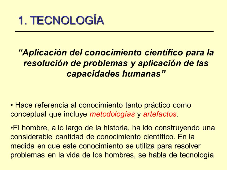 1. TECNOLOGÍA Aplicación del conocimiento científico para la resolución de problemas y aplicación de las capacidades humanas