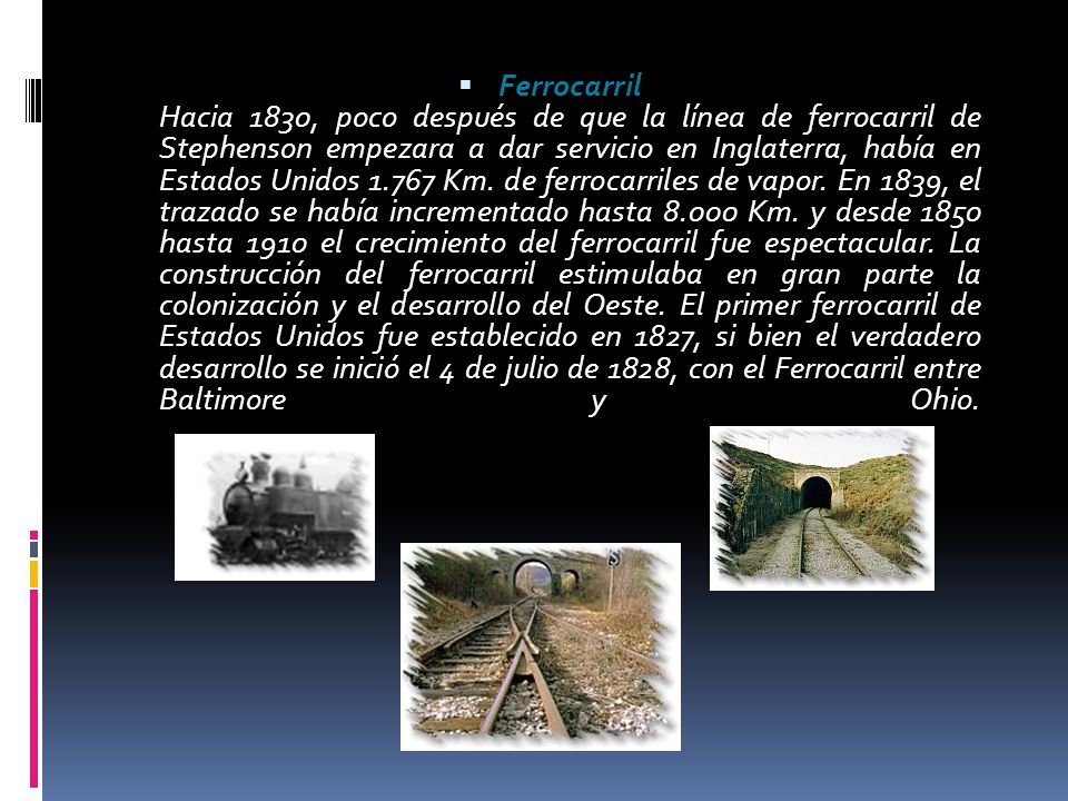 Ferrocarril Hacia 1830, poco después de que la línea de ferrocarril de Stephenson empezara a dar servicio en Inglaterra, había en Estados Unidos Km.