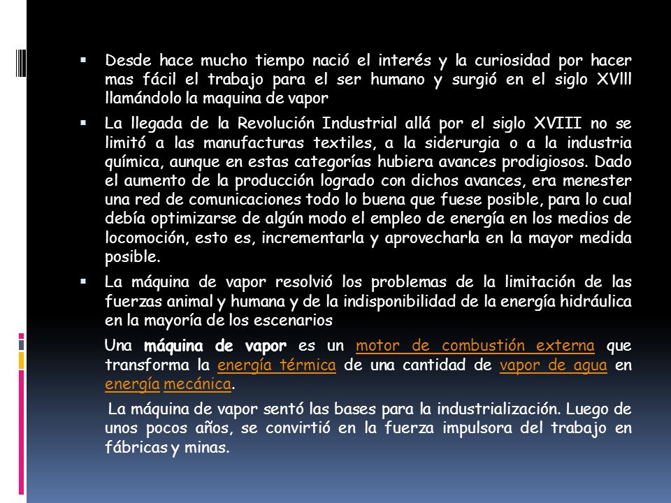 Desde hace mucho tiempo nació el interés y la curiosidad por hacer mas fácil el trabajo para el ser humano y surgió en el siglo XVlll llamándolo la maquina de vapor