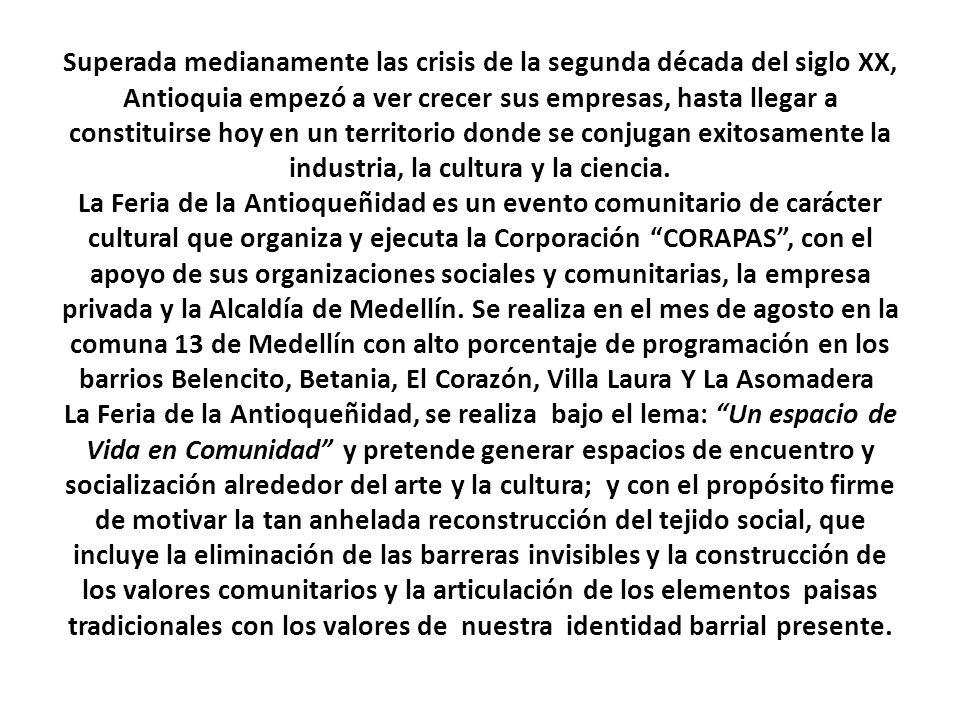 Superada medianamente las crisis de la segunda década del siglo XX, Antioquia empezó a ver crecer sus empresas, hasta llegar a constituirse hoy en un territorio donde se conjugan exitosamente la industria, la cultura y la ciencia.
