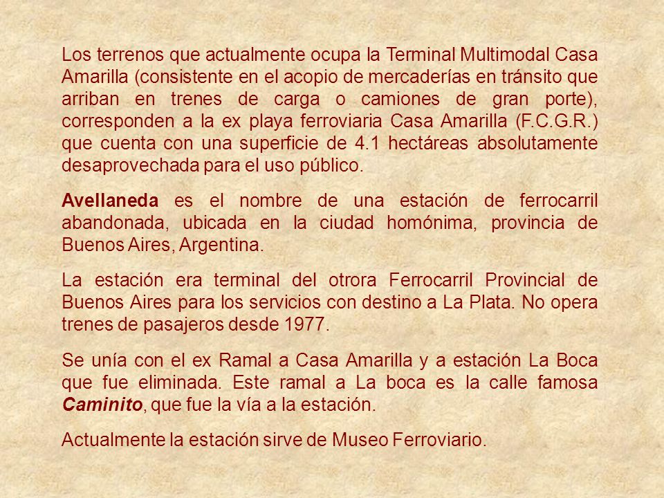 Los terrenos que actualmente ocupa la Terminal Multimodal Casa Amarilla (consistente en el acopio de mercaderías en tránsito que arriban en trenes de carga o camiones de gran porte), corresponden a la ex playa ferroviaria Casa Amarilla (F.C.G.R.) que cuenta con una superficie de 4.1 hectáreas absolutamente desaprovechada para el uso público.