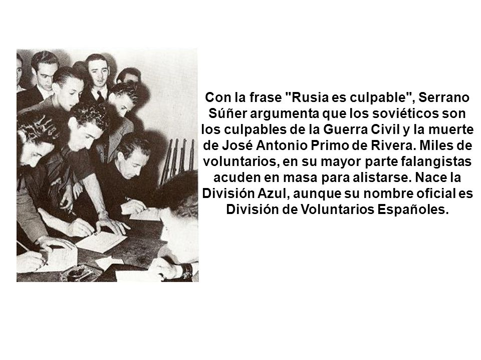 Con la frase Rusia es culpable , Serrano Súñer argumenta que los soviéticos son los culpables de la Guerra Civil y la muerte de José Antonio Primo de Rivera.