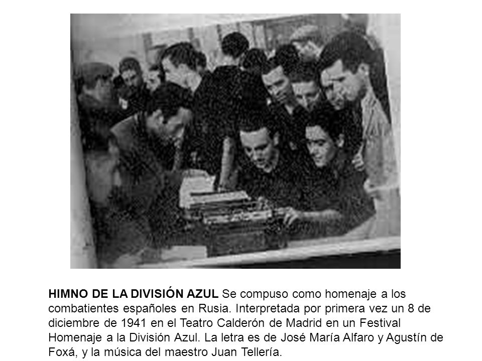 HIMNO DE LA DIVISIÓN AZUL Se compuso como homenaje a los combatientes españoles en Rusia.