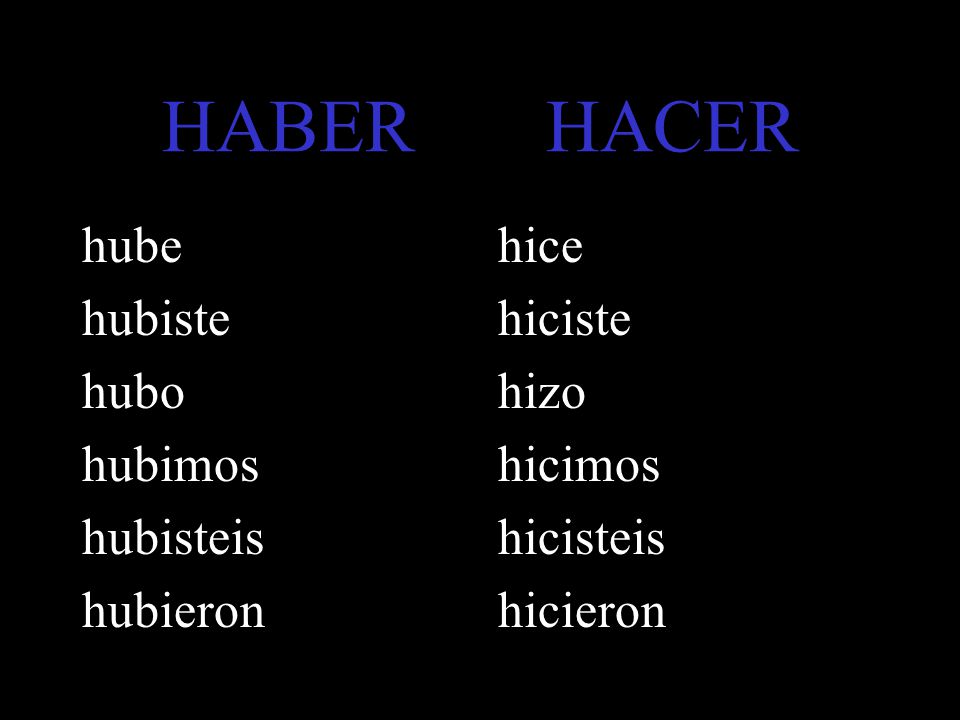 HABER HACER hube hubiste hubo hubimos hubisteis hubieron hice hiciste