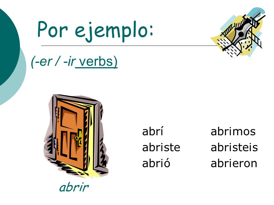 Por ejemplo: (-er / -ir verbs) abrir abrí abriste abrió abrimos