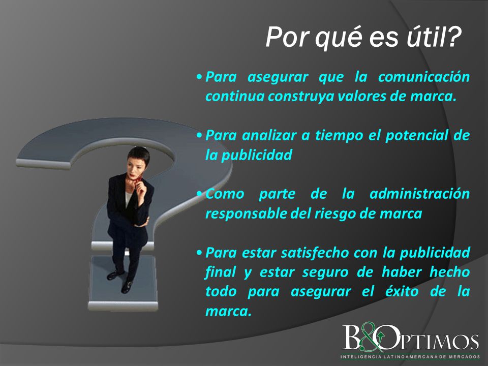 Por qué es útil Para asegurar que la comunicación continua construya valores de marca. Para analizar a tiempo el potencial de la publicidad.