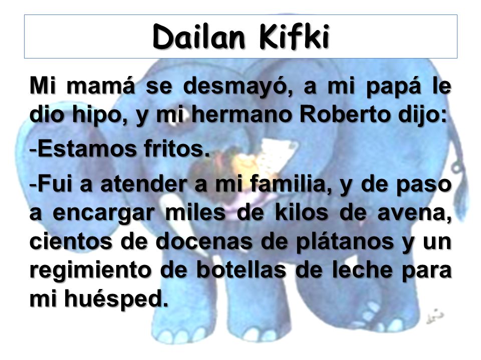 Dailan Kifki Mi mamá se desmayó, a mi papá le dio hipo, y mi hermano Roberto dijo: Estamos fritos.