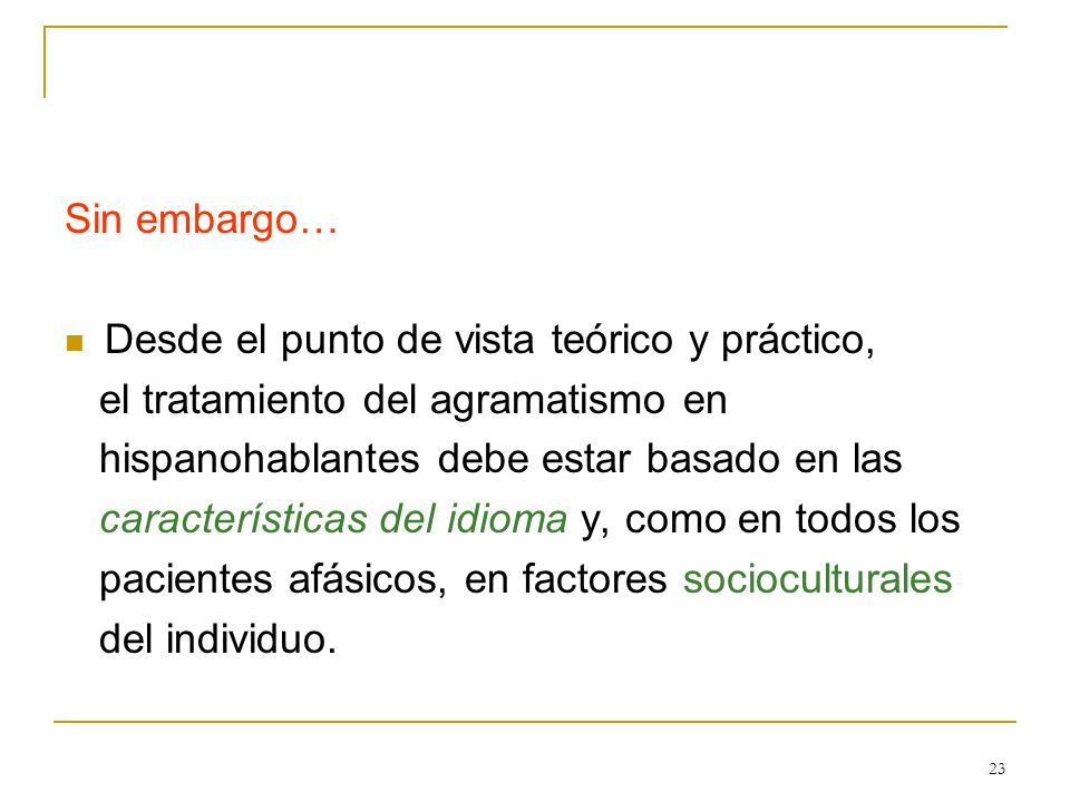 Sin embargo… Desde el punto de vista teórico y práctico, el tratamiento del agramatismo en. hispanohablantes debe estar basado en las.
