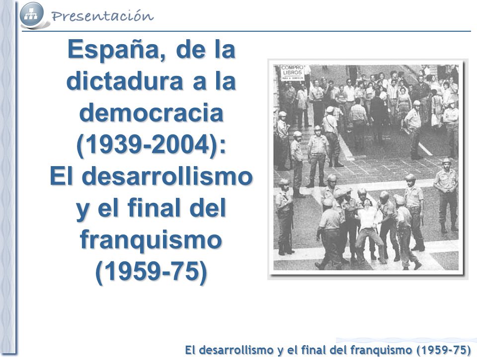 España, de la dictadura a la democracia ( ): El desarrollismo y el final del franquismo ( )