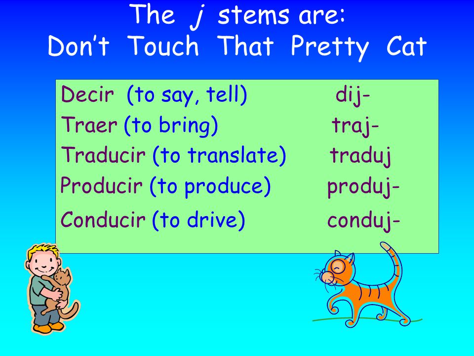 The j stems are: Don’t Touch That Pretty Cat