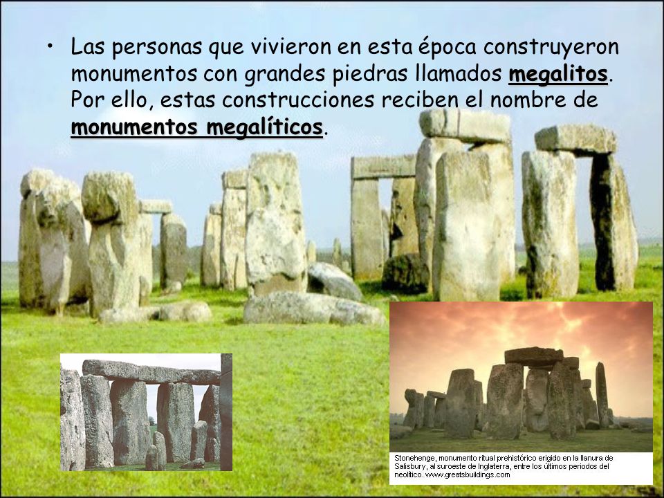 Las personas que vivieron en esta época construyeron monumentos con grandes piedras llamados megalitos.