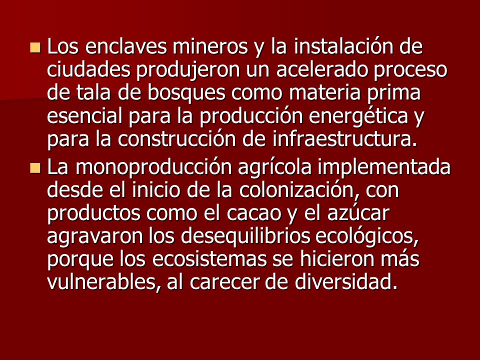 Los enclaves mineros y la instalación de ciudades produjeron un acelerado proceso de tala de bosques como materia prima esencial para la producción energética y para la construcción de infraestructura.