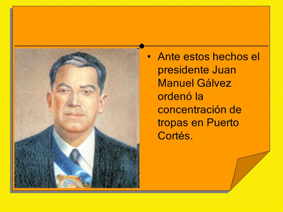 Ante estos hechos el presidente Juan Manuel Gálvez ordenó la concentración de tropas en Puerto Cortés.