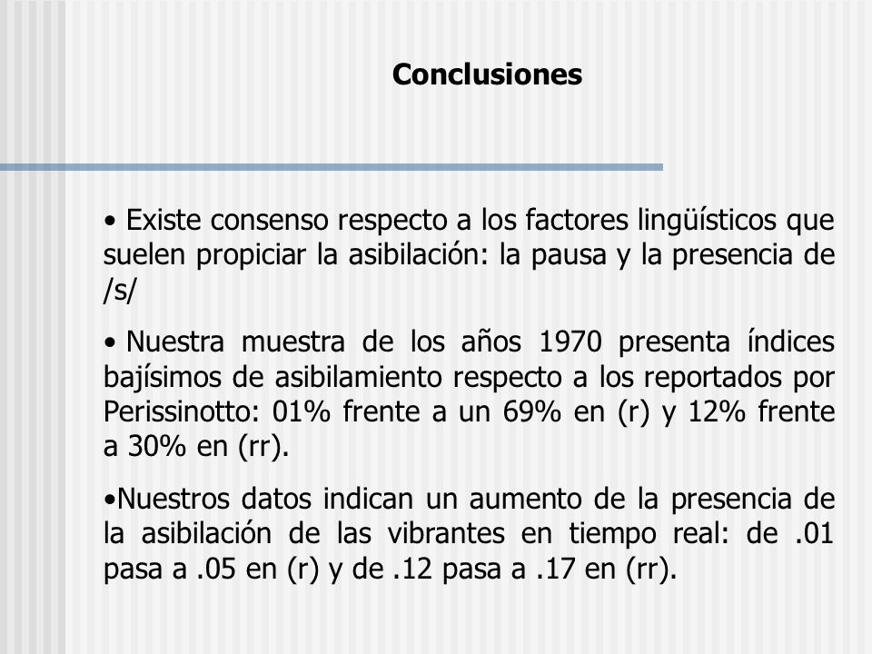 Conclusiones Existe consenso respecto a los factores lingüísticos que suelen propiciar la asibilación: la pausa y la presencia de /s/