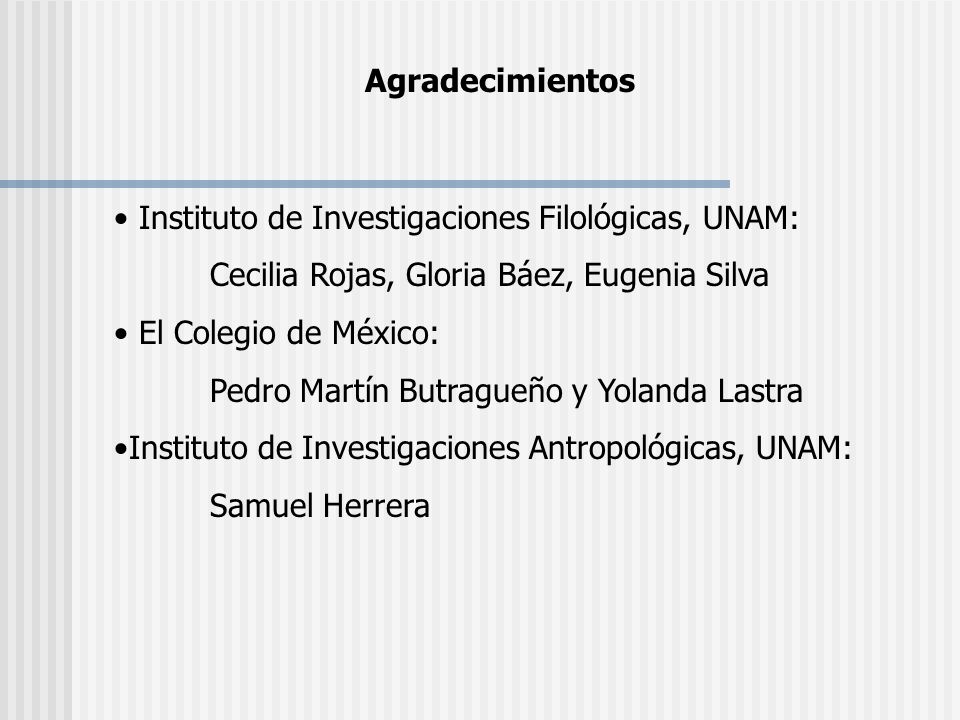 Agradecimientos Instituto de Investigaciones Filológicas, UNAM: Cecilia Rojas, Gloria Báez, Eugenia Silva.