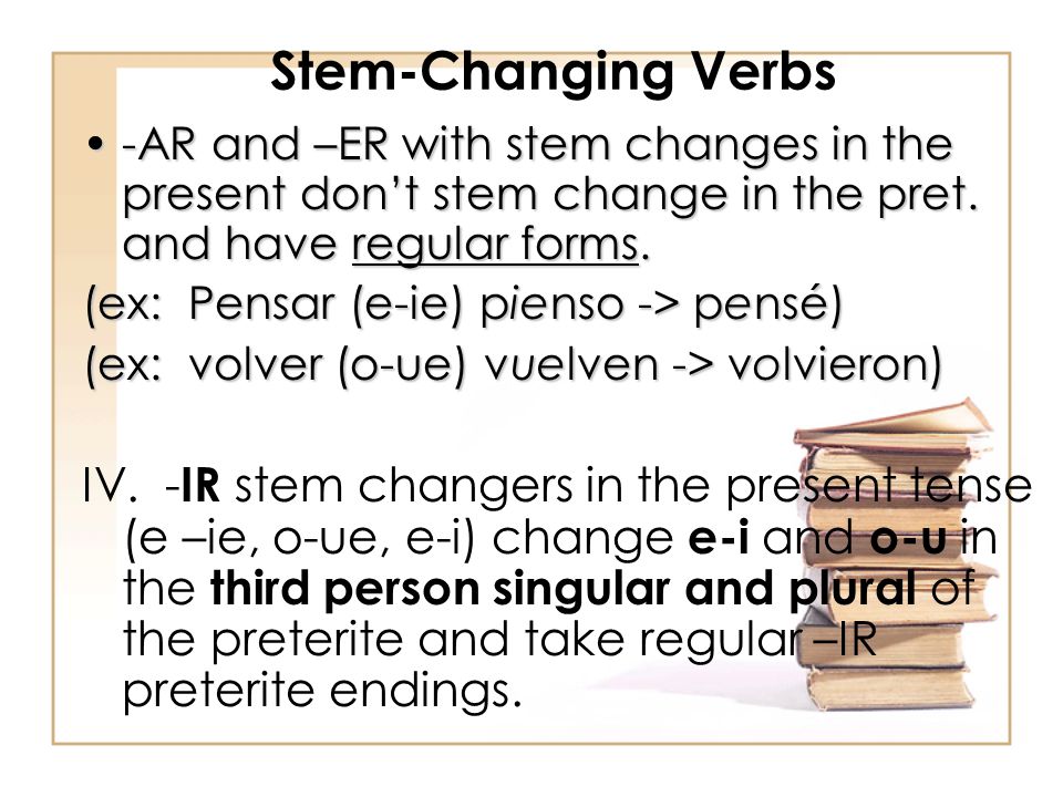 Stem-Changing Verbs -AR and –ER with stem changes in the present don’t stem change in the pret. and have regular forms.