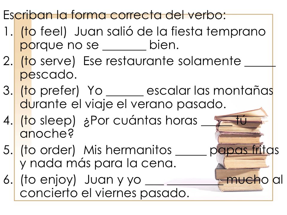 Escriban la forma correcta del verbo: