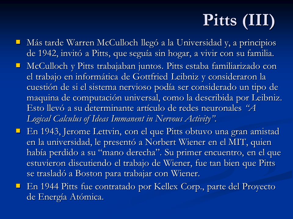 Pitts (III) Más tarde Warren McCulloch llegó a la Universidad y, a principios de 1942, invitó a Pitts, que seguía sin hogar, a vivir con su familia.