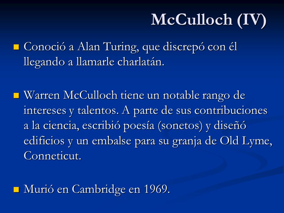 McCulloch (IV) Conoció a Alan Turing, que discrepó con él llegando a llamarle charlatán.