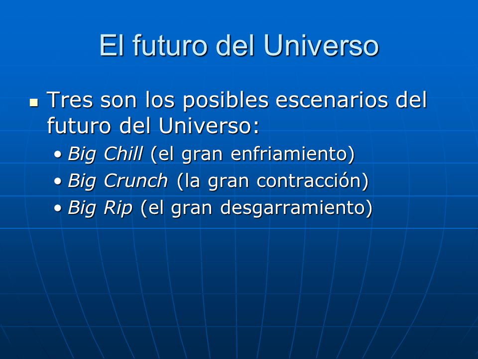 El futuro del Universo Tres son los posibles escenarios del futuro del Universo: Big Chill (el gran enfriamiento)