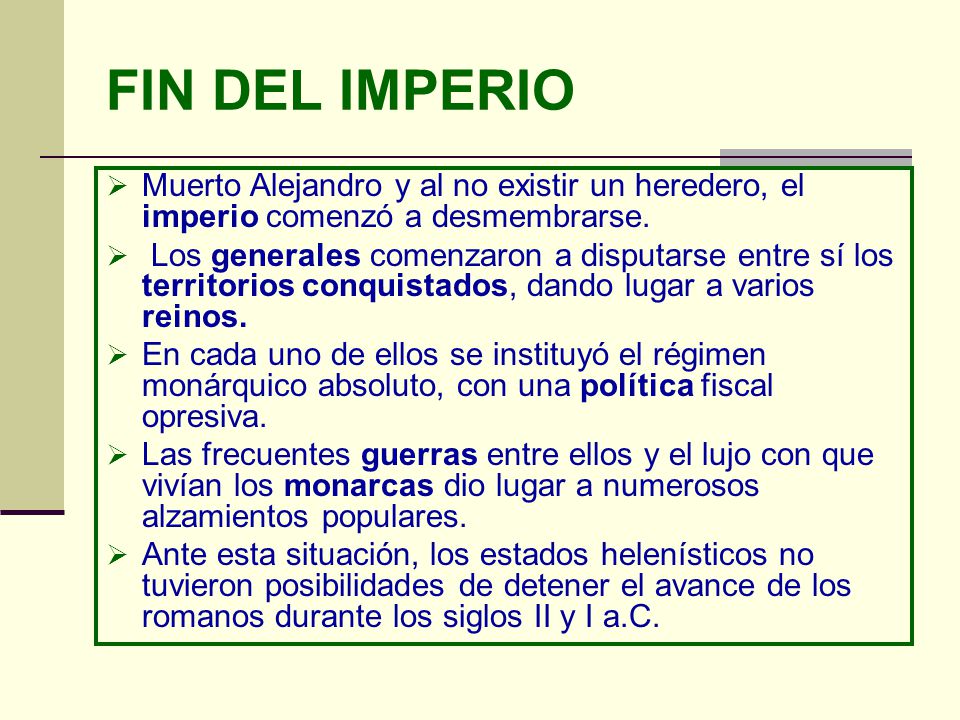 FIN DEL IMPERIO Muerto Alejandro y al no existir un heredero, el imperio comenzó a desmembrarse.