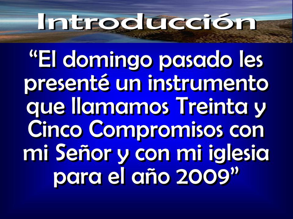 Introducción El domingo pasado les presenté un instrumento que llamamos Treinta y Cinco Compromisos con mi Señor y con mi iglesia para el año 2009