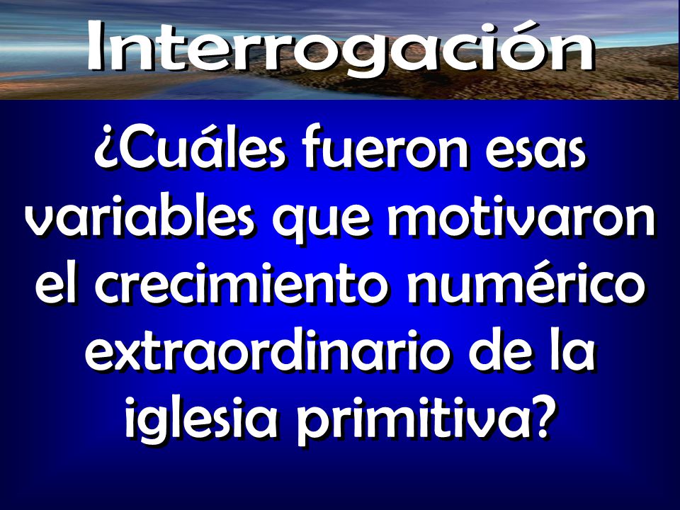 Interrogación ¿Cuáles fueron esas variables que motivaron el crecimiento numérico extraordinario de la iglesia primitiva