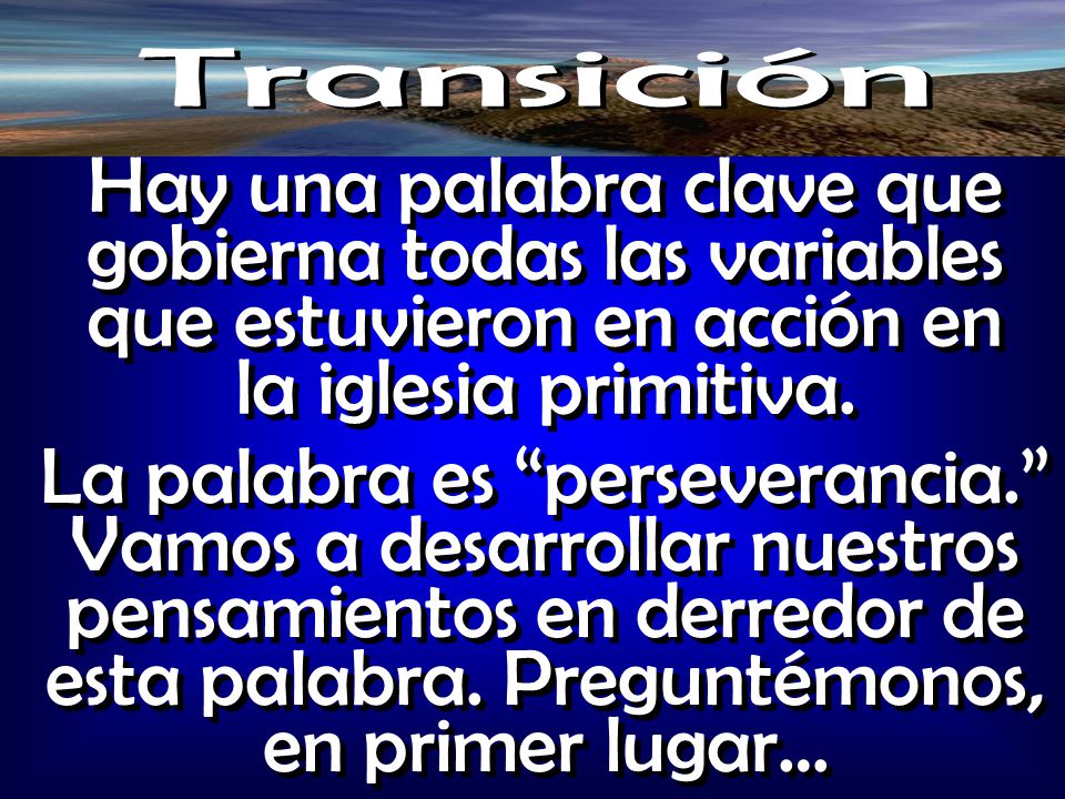 Transición Hay una palabra clave que gobierna todas las variables que estuvieron en acción en la iglesia primitiva.