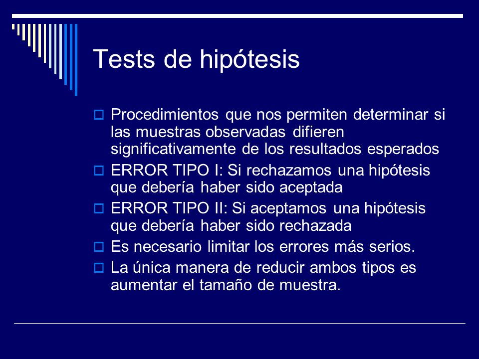Tests de hipótesis Procedimientos que nos permiten determinar si las muestras observadas difieren significativamente de los resultados esperados.