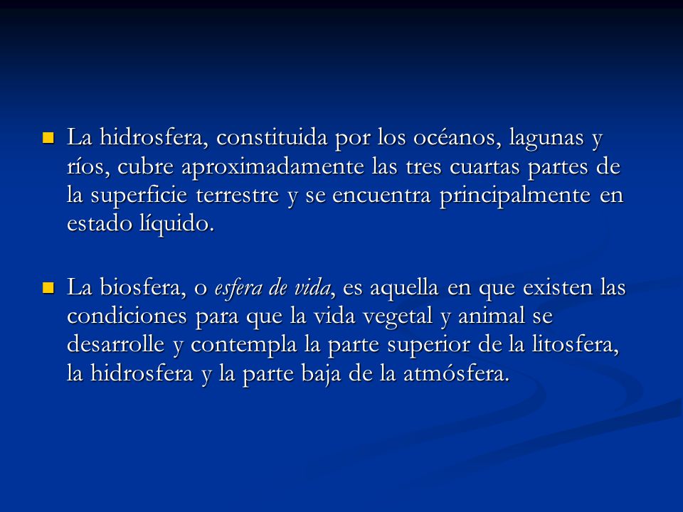 La hidrosfera, constituida por los océanos, lagunas y ríos, cubre aproximadamente las tres cuartas partes de la superficie terrestre y se encuentra principalmente en estado líquido.