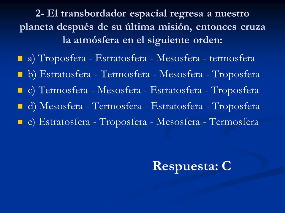 2- El transbordador espacial regresa a nuestro planeta después de su última misión, entonces cruza la atmósfera en el siguiente orden: