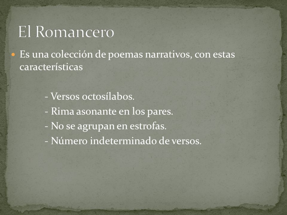 El Romancero Es una colección de poemas narrativos, con estas características. - Versos octosílabos.