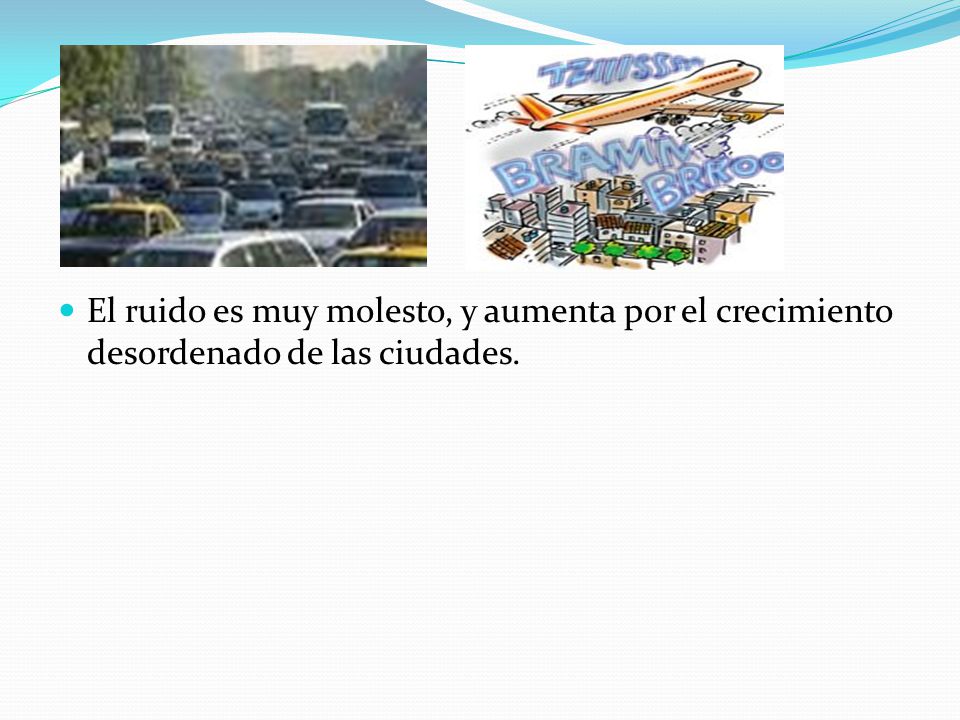 El ruido es muy molesto, y aumenta por el crecimiento desordenado de las ciudades.