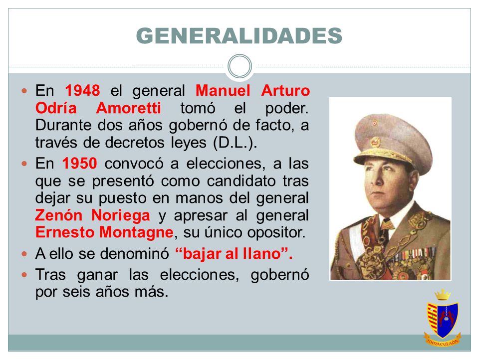 GENERALIDADES En 1948 el general Manuel Arturo Odría Amoretti tomó el poder. Durante dos años gobernó de facto, a través de decretos leyes (D.L.).
