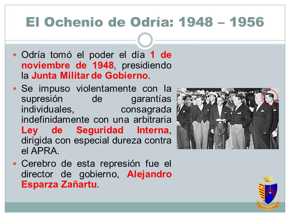 El Ochenio de Odría: 1948 – 1956 Odría tomó el poder el día 1 de noviembre de 1948, presidiendo la Junta Militar de Gobierno.