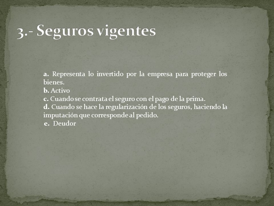 3.- Seguros vigentes a. Representa lo invertido por la empresa para proteger los bienes. b. Activo.