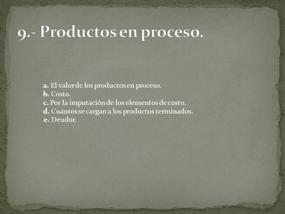 9.- Productos en proceso. a. El valor de los productos en proceso.