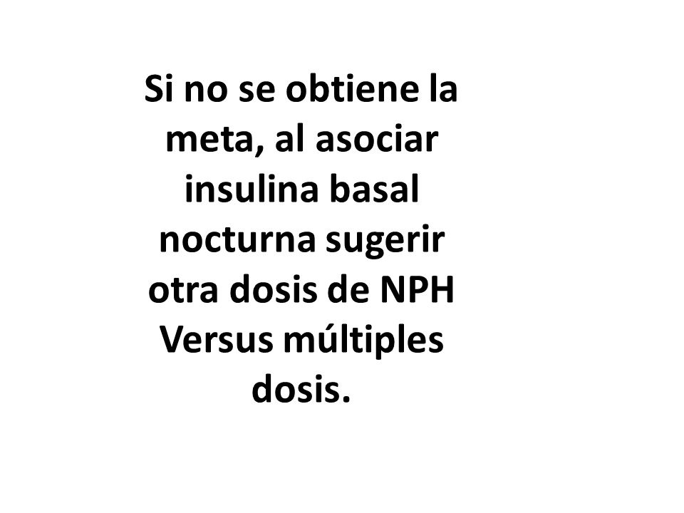 Si no se obtiene la meta, al asociar insulina basal nocturna sugerir