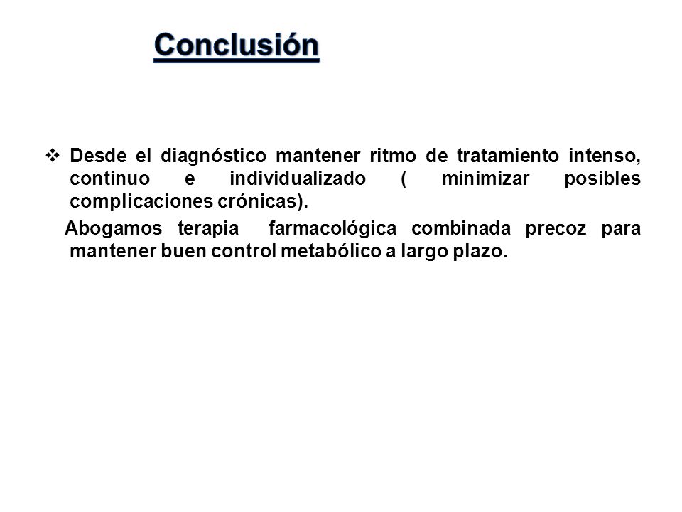 Conclusión Desde el diagnóstico mantener ritmo de tratamiento intenso, continuo e individualizado ( minimizar posibles complicaciones crónicas).